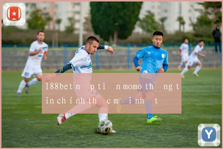 188bet nạp tiền momo thông tin chính thức mới nhất