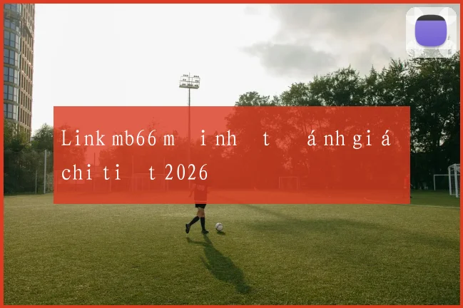 Link mb66 mới nhất đánh giá chi tiết 2026